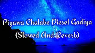 Piyawa Chalabe Diesel Gadiya Slowed And Reverb [upl. by Otreblasiul]